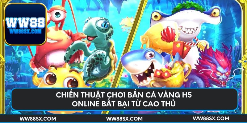 chien-thuat-choi-ban-ca-vang-h5-online-bat-bai-tu-cao-thu
