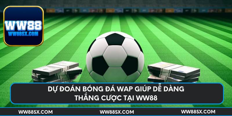 du-doan-bong-da-wap-giup-de-dang-thang-cuoc-tai-ww88
