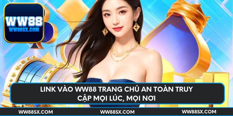 Link vào Ww88 trang chủ an toàn truy cập mọi lúc, mọi nơi