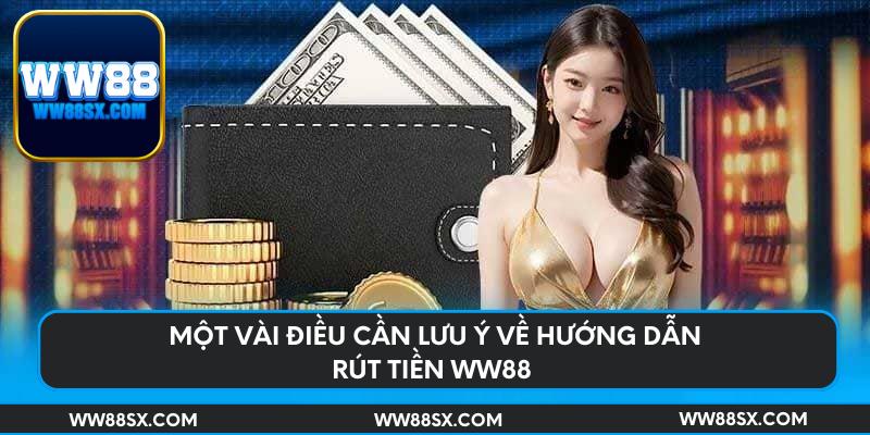 Một vài điều cần lưu ý về hướng dẫn rút tiền Ww88 