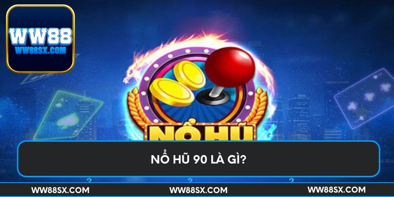 Nổ hũ 90 là gì?