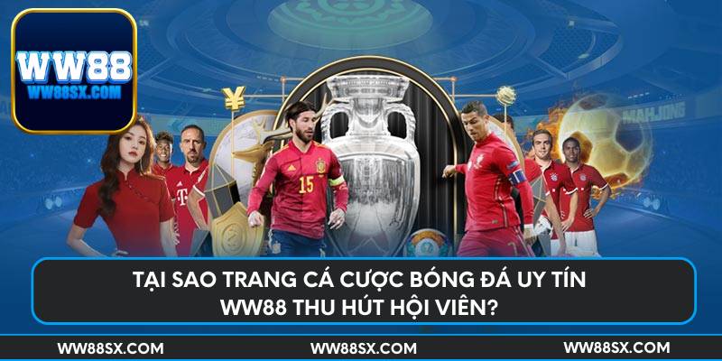 Tại sao trang cá cược bóng đá uy tín Ww88 thu hút hội viên?